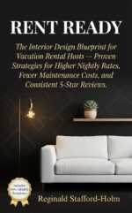Rent Ready: the Interior Design Blueprint for Vacation Rental Hosts — Proven Strategies for Higher Nightly Rates, Fewer Maintenance Costs, and Consistent 5-star Reviews
