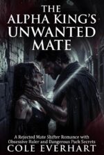The Alpha King's Unwanted Mate: a Rejected Mate Shifter Romance With Obsessive Ruler and Dangerous Pack Secrets