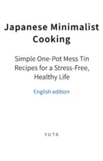 Japanese Minimalist Cooking: Simple One-pot Mess Tin Recipes for a Stress-free, Healthy Life but Better Book