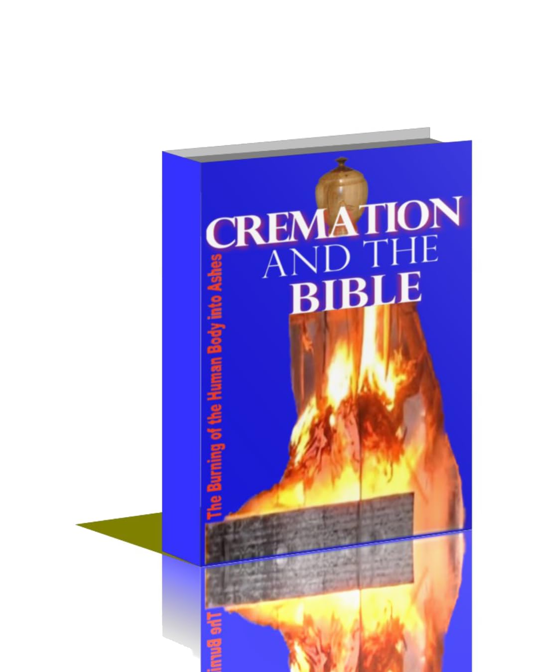 Cremation and the Bible: Burning the Human Body Into Ashes