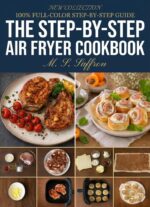 The Step-by-step Air Fryer Cookbook.: a 100% Full-color Visual Guide: Foolproof Recipes With Step-by-step Photos, Chef’s Secrets, and Zero Guesswork for Beginners and Advanced Cooks.