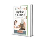 Purfect Care: a Comprehensive Guide to Keeping Your Cat Happy and Healthy: Cat Care E-book, Essential Tips on Feline Nutrition, Grooming, Behavior, and Veterinary Care for Indoor Cats and All Breeds