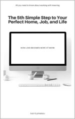 The 5th Simple Step to Your Perfect Home, Job, and Life: How Less Becomes More at Work