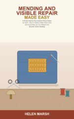 Mending and Visible Repair Made Easy: a Simple Step-by-step Guide to Fixing Clothes by Hand -- Learn to Sew on Buttons, Patch Holes, Darn Socks and Knits, ... Turn Repairs Into Beautiful Visible Mendi