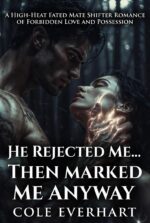 He Rejected Me… Then Marked Me Anyway: a High-heat Fated Mate Shifter Romance of Forbidden Love and Possession