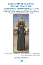 Saint John of Shanghai and San Francisco: a Shepherd in Dangerous Times: a Spiritual Tale for Young Hearts Who Love Brave Stories, True Heroes, and the Mysteries of Faith