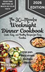 The 30 Minutes Weeknight Dinner Cookbook: Quick, Easy, and Healthy Recipes for Busy Families