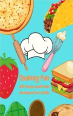 Cooking Fun: 50 Easy and Fun Recipes for Kids