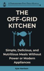 The Off-grid Kitchen: Simple, Delicious, and Nutritious Meals Without Power or Modern Appliances Preparedness Post Book