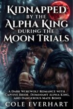 Kidnapped by the Alpha King During the Moon Trials: a Dark Werewolf Romance With Captive Bride, Dominant Alpha King, and Dangerous Mate Bond