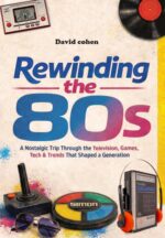 Rewinding the 80s: a Nostalgic Trip Through the Television, Games, Tech & Trends That Shaped a Generation