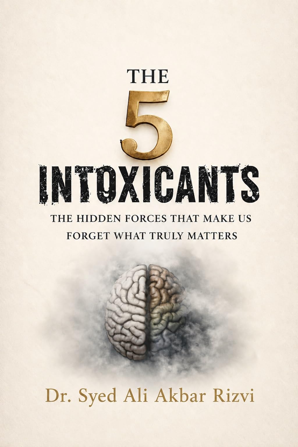 The 5 Intoxicants: the Hidden Forces That Make Us Forget What Truly Matters