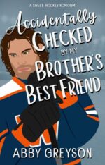 Accidentally Checked by My Brother's Best Friend: a Sweet, Fake Dating, Hockey Romcom in Sports Book