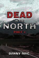 Dead in the North - Part 1: a Post-apocalyptic Zombie Survival Thriller in New Zealand Dead Trilogy Book 3 – Part