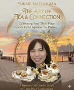 The Art of Tea & Connection: Cultivating Your ‘third Place’ With Joyful Japanese Tea Parties