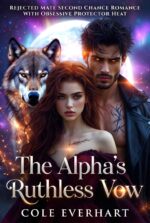 The Alpha's Ruthless Vow: Rejected Mate Second Chance Romance With Obsessive Protector Heat