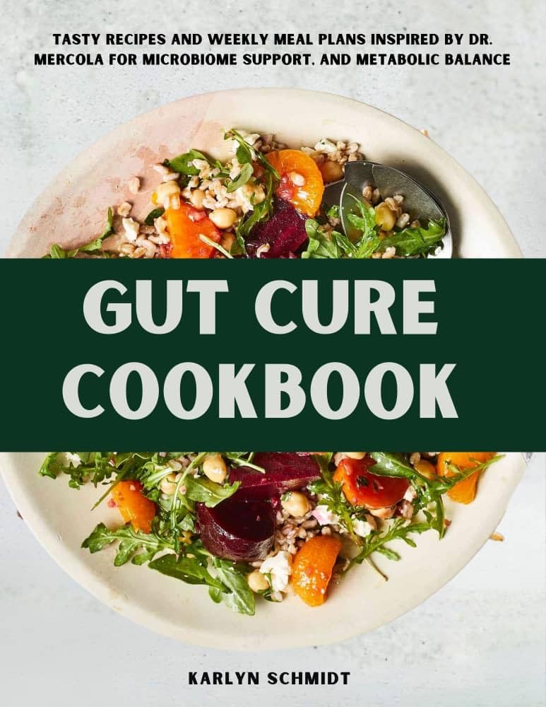 Gut Cure Cookbook : Tasty Recipes and Weekly Meal Plans Inspired by Dr. Mercola for Microbiome Support, and Metabolic Balance