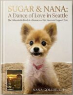 Sugar & Nana: a Dance of Love in Seattle: the Unbreakable Bond of a Woman and Her Emotional Support Pom