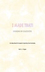 I Made That! Cooking Up Creativity!: an Idea Book to Inspire Creativity and Curiosity