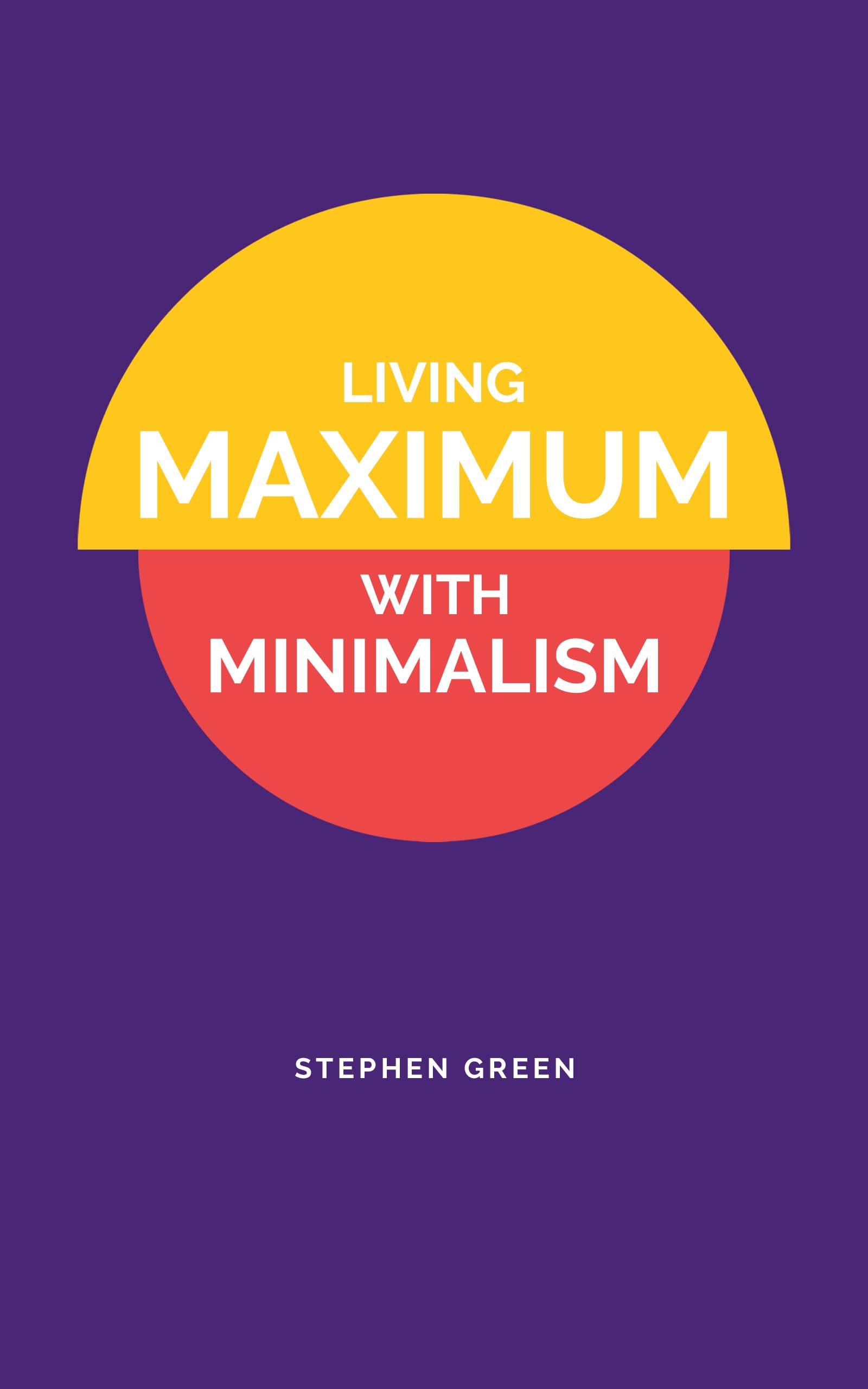 Living Maximum With Minimalism: Simplify Your Life, Declutter Your Home, and Attract More Joy