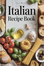 Italian Recipe Book: Bring the Heart of Italy Into Your Kitchen
