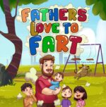 Fathers Love to Fart: a Funny Rhyming Picture Book for Kids Ages 2–7 and Their Toot-happy Dads