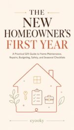 The New Homeowner's First Year: a Practical Gift Guide to Home Maintenance, Repairs, Budgeting, Safety, and Seasonal Checklists