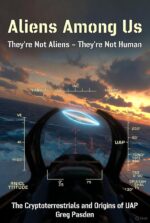 Aliens Among Us: They're Not Aliens - They're Not Human: the Cryptoterrestrials and the Origins of Uap