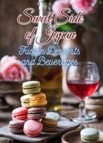 Sweet Side of Japan: Fusion Desserts and Beverages - International Treat Recipes Combined With Traditional Japanese Sweets for Those Seeking New Flavours | Perfect Pairings of Sweets and Drinks