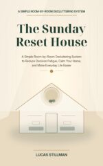 The Sunday Reset House: a Simple Room-by-room Decluttering System to Reduce Decision Fatigue, Calm Your Home, and Make Everyday Life Easier