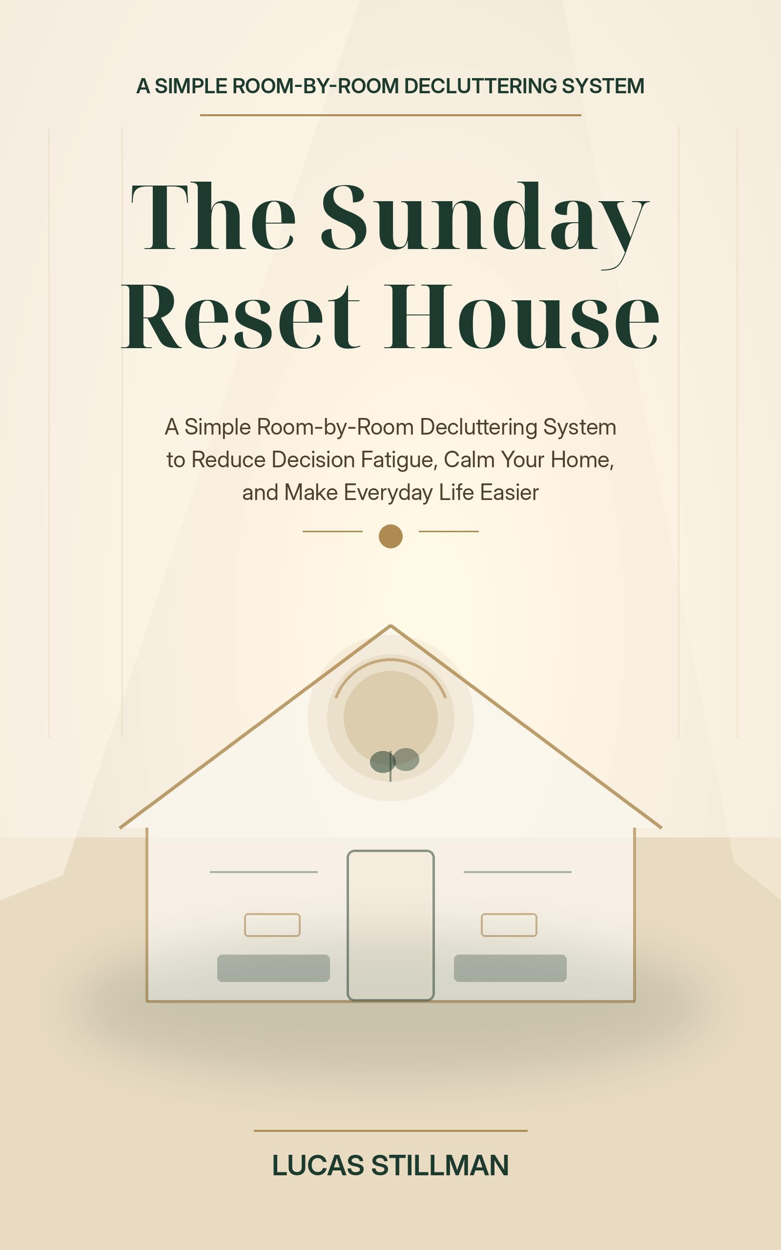 The Sunday Reset House: a Simple Room-by-room Decluttering System to Reduce Decision Fatigue, Calm Your Home, and Make Everyday Life Easier