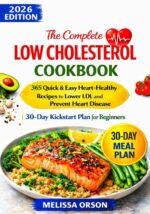 The Complete Low Cholesterol Cookbook:: 365 Quick & Easy Heart-healthy Recipes to Lower Ldl and Prevent Heart Disease | 30-day Kickstart Plan for Beginners