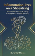Inflammation-free on a Shoestring: Affordable Recipes & Savvy Strategies for a Healthier You
