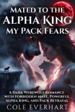 Mated to the Alpha King My Pack Fears: a Dark Werewolf Romance With Forbidden Mate, Powerful Alpha King, and Pack Betrayal