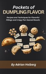 Pockets of Dumpling Flavor: Recipes and Techniques for Flavorful Fillings and Crispy Pan-seared Results