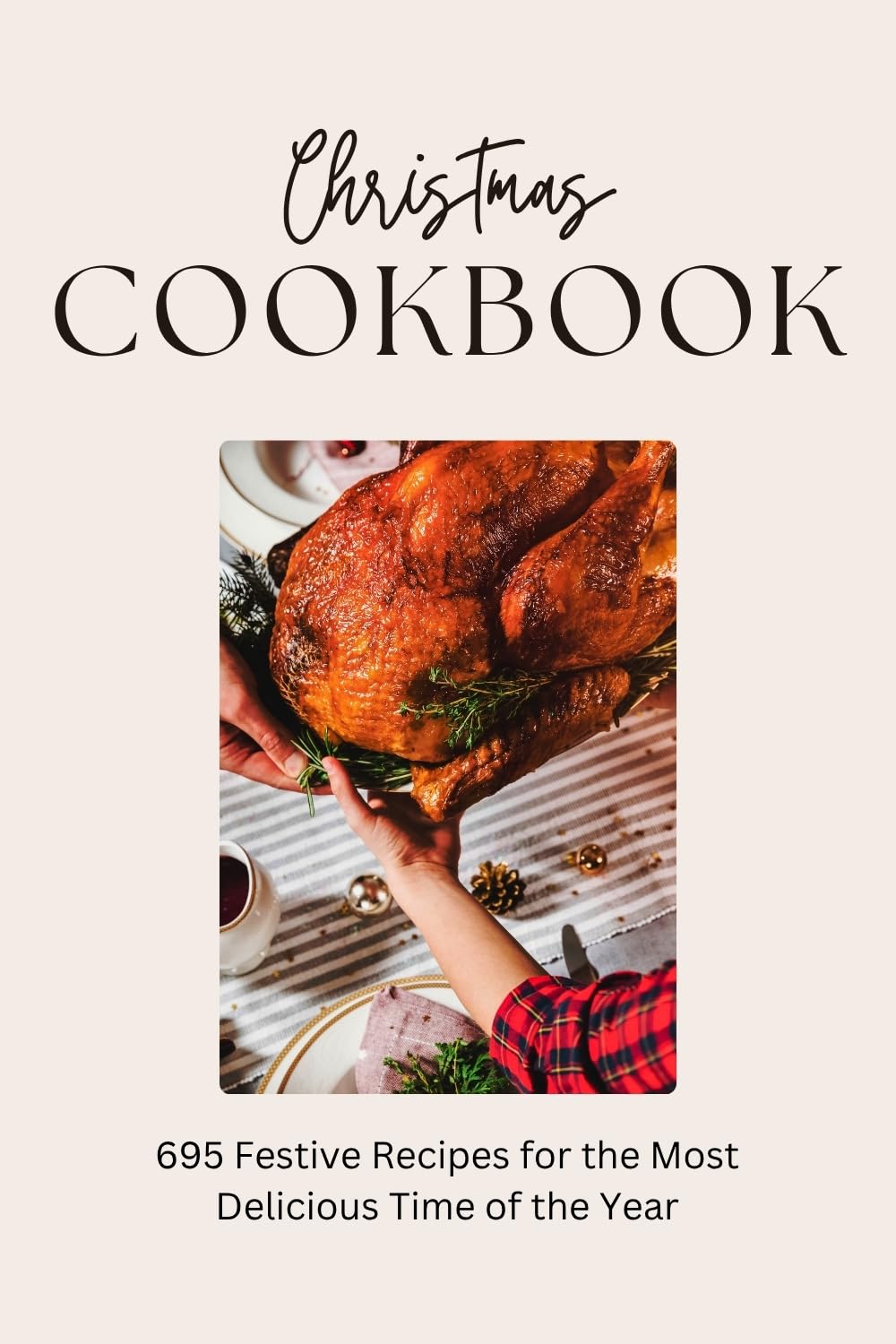 The Christmas Cookbook: 695 Festive Recipes for the Most Delicious Time of the Year Home Kitchen Book