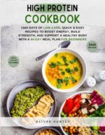 High Protein Cookbook: 1500 Days of Low-carb, Quick & Easy Recipes to Boost Energy, Build Strength, and Support a Healthy Body — With a 60-day Meal Plan for Beginners
