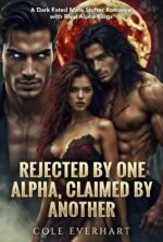 Rejected by One Alpha, Claimed by Another: a Dark Fated Mate Shifter Romance With Rival Alpha Kings
