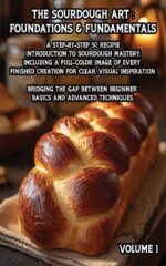 The Sourdough Art: Foundations & Fundamentals: Stop Buying Bread—start Creating It