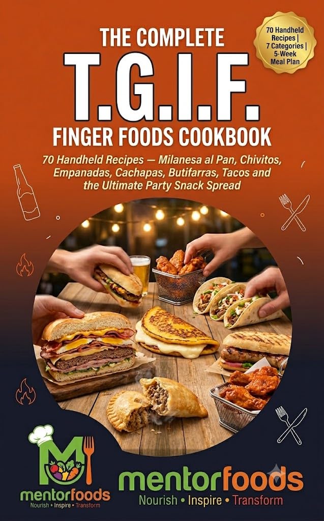 The Complete T.g.i.f. Finger Foods Cookbook: 70 Handheld Recipes — Milanesa Al Pan, Chivitos, Empanadas, Cachapas, Butifarras, Tacos and the Ultimate Party Snack Spread