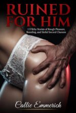 Ruined for Him: 12 Filthy Stories of Rough Pleasure, Breeding, and Sinful Second Chances