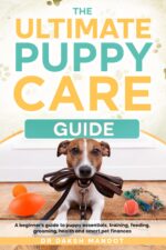 The Ultimate Puppy Care Guide: a Beginner's Guide to Puppy Essentials, Training, Feeding, Grooming, Health and Smart Pet Finances