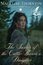 The Savior of the Cattle-baron's Daughter: a Historical Western Romance Novel and Valor on The