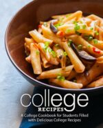 College Recipes: a College Cookbook for Students Filled With Delicious College Recipes