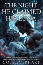 The Night He Claimed His Luna: a Dark Fated Mates Werewolf Romance With Savage Alpha King and Irresistible Bond