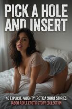 Pick a Hole and Insert Explicit, Naughty Erotica Short : Taboo Adult Erotic Story Collection