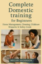 Complete Domestic Training Handbook for Beginners: Home Management, Cleaning, Childcare, Etiquette & Safety Guide
