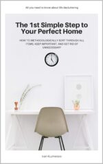 The 1st Simple Step to Your Perfect Home: How to Methodologically Sort Through All Items, Keep Important, and Get Rid of Unnecessary