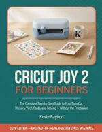 Cricut Joy 2 for Beginners: the Complete Step-by-step Guide to Print Then Cut, Stickers, Vinyl, Cards, and Scoring Projects, Without the Frustration