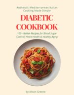 Authentic Mediterranean Italian Cooking Made Simple: 100+ Italian Recipes for Blood Sugar Control, Heart Health & Healthy Aging